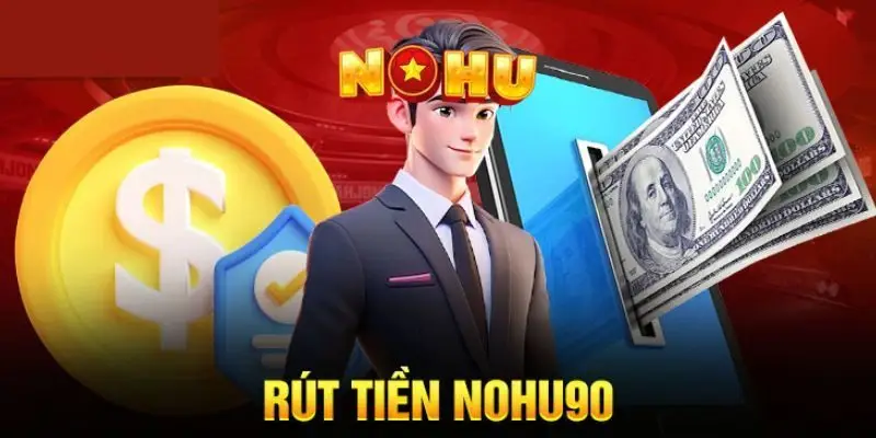 Các bước hướng dẫn rút tiền Nohu90 cho người mới